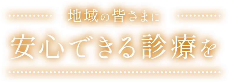 地域の皆様に安心できる診療を